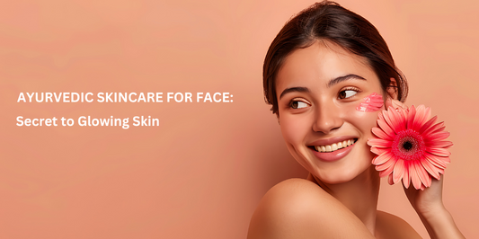 Ayurvedic Skincare For Face: Secret to Glowing Skin